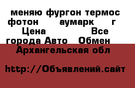 меняю фургон термос фотон 3702 аумарк 2013г › Цена ­ 400 000 - Все города Авто » Обмен   . Архангельская обл.